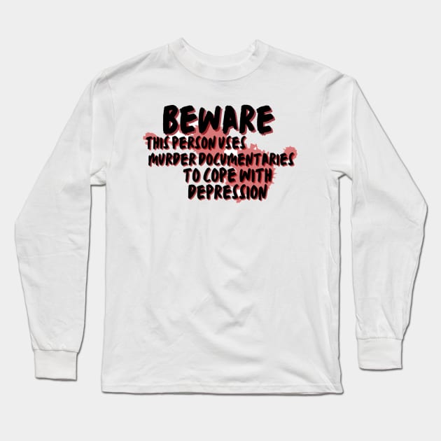 Beware this person uses murder documentaries for depression Long Sleeve T-Shirt by system51